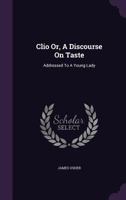 Clio, Or A Discourse On Taste 1340623390 Book Cover
