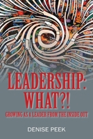 Leadership: What?! Growing as a Leader From the Inside Out 1977235085 Book Cover