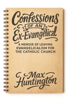 Confessions of an Ex-Evangelical: A Memoir of Leaving Evangelicalism for the Catholic Church B0FXK6SRX2 Book Cover