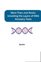 More Than Just Roots: Unveiling the Layers of DNA Ancestry Tests 3384254341 Book Cover