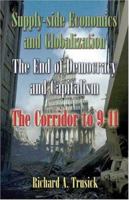 Supply-Side Economics and Globalization: The End of Democracy and Capitalism-The Corridor to 9-11 1413707866 Book Cover