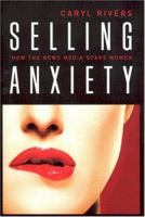 Selling Anxiety: How the News Media Scare Women 1584656158 Book Cover