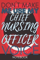 Don't Make Me Use My Chief Nursing Officer Voice: Funny Chief Nursing Officer Notebook Journal Best Appreciation Gift 6x9 110 pages Lined book 1675464693 Book Cover