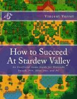 How to Succeed At Stardew Valley: An Unofficial Game Guide for Nintendo Switch, PS4, Xbox One, and PC 1986838803 Book Cover