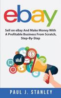 Ebay: Sell on Ebay and Make Money with a Profitable Business from Scratch, Step-By-Step Guide 1720927073 Book Cover