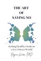 The Art of Saying No: Setting Healthy Limits in a Yes-Driven World B0DZCZM3HB Book Cover