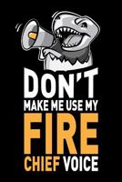 Don't Make Me Use My Fire Chief Voice: Funny Fire Chief Journal Notebook Novelty Gifts, 6 x 9 inch, 120 Blank Lined Pages 109672104X Book Cover