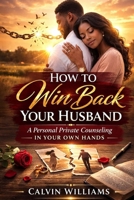 How To Win Back Your Husband: A Personal Private Counseling in Your Own Hands B0GSYTWG6B Book Cover