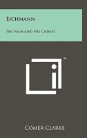 Eichmann: The Man and His Crimes 1258113937 Book Cover