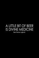 A little bit of beer is divine medicine: Beer Review Logbook: Craft Beer Lovers Gifts for Men, Beer Brewing Journal, Beer Logbook, Beer Tasting Notebook, Brewing Craft Beer Tasting Diary Notebook 1660770688 Book Cover