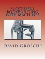 Successful Bodybuilding with Machines 1496039238 Book Cover