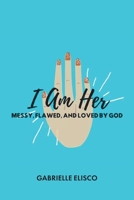 I Am Her: Messy, Flawed, and Loved by God 1098056981 Book Cover