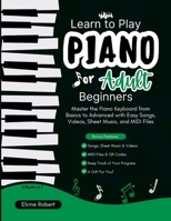 Learn to Play Piano for Adult Beginners: Master the Piano Keyboard from Basics to Advanced with Easy Songs, Videos, Sheet Music, and MIDI Files 1300192879 Book Cover