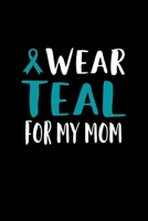 I Wear Teal For My Mom: 120 Pages, Soft Matte Cover, 6 x 9 1696104858 Book Cover