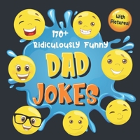 170+ Ridiculously Funny Dad Jokes: Hilarious & Silly Dad Jokes | So Terrible, Only Dads Could Tell Them and Laugh Out Loud! 1952772818 Book Cover