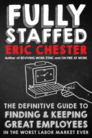 Fully Staffed: The Definitive Guide to Finding & Keeping Great Employees in the Worst Labor Market Ever 1640951121 Book Cover