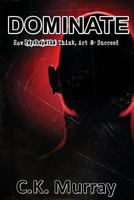 Dominate: How Psychopaths Think, Act and Succeed 1986826171 Book Cover