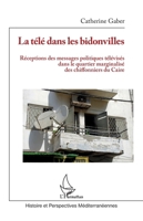 La télé dans les bidonvilles: Réceptions des messages politiques télévisés dans le quartier marginalisé des chiffonniers du Caire (Histoire Et Perspectives Méditerranéennes) (French Edition) 2140287975 Book Cover