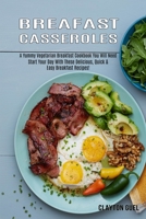 Breakfast Casseroles: A Yummy Vegetarian Breakfast Cookbook You Will Need 199016935X Book Cover