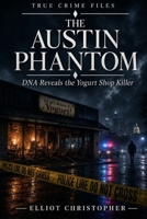 THE AUSTIN PHANTOM: DNA REVEALS THE YOGURT SHOP KILLER (True Crime Files) B0H1145KW6 Book Cover