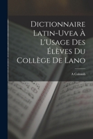 Dictionnaire Latin-Uvea: � l'Usage Des �l�ves Du Coll�ge de Lano (Classic Reprint) 101902982X Book Cover