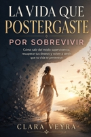 LA VIDA QUE POSTERGASTE POR SOBREVIVIR: Cómo salir del modo supervivencia, recuperar tus deseos y volver a sentir que tu vida te pertenece (Spanish Edition) B0H8LD7T7Z Book Cover
