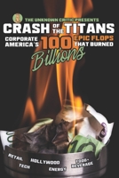 The Unknown Critic Presents: Crash of the Titans - Corporate America’s 100 Epic Flops that Burned Billions (The Chronicles of the Unknown Critic) B0F87SVVPH Book Cover