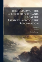 The history of the Church of Scotland, from the establishment of the Reformation: illustrating a most interesting period of the political history of Britain Volume v.1 1247452638 Book Cover