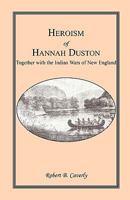 Heroism of Hannah Duston: Together With the Indian Wars of New England 1556133014 Book Cover