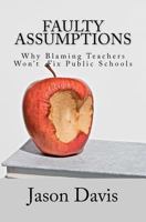 Faulty Assumptions: Why Blaming Teachers Won't Fix Public Schools 1461065593 Book Cover
