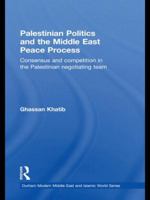 Palestinian Politics and the Middle East Peace Process: Consensus and Competition in the Palestinian Negotiating Team 0415673747 Book Cover