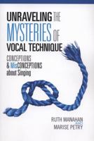 Unraveling the Mysteries of Vocal Technique: Conceptions & Misconcepions about Singing 1462888569 Book Cover