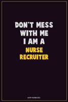 Don't Mess With Me, I Am A Nurse recruiter: Career Motivational Quotes 6x9 120 Pages Blank Lined Notebook Journal 1676443746 Book Cover