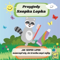 Przygody Szopka Lopka Jak Szopek Lopek nauczyl sie, ze trzeba myc zeby: ksiazeczka po polsku dla najmlodszych dzieci, bajka edukacyjna (Polish Edition) B0DPMR7MSK Book Cover