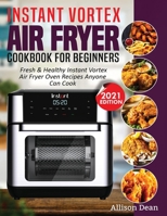 Instant Vortex Air Fryer Cookbook For Beginners: Fresh & Healthy Instant Vortex Air Fryer Oven Recipes Anyone Can Cook 1638100195 Book Cover