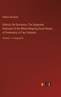 Sidonia, the Sorceress; The Supposed Destroyer of the Whole Reigning Ducal House of Pomerania, In Two Volumes: Volume 2 - in large print 3368356496 Book Cover