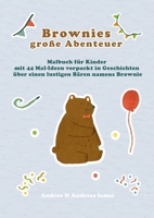 Brownies große Abenteuer: Malbuch für Kinder mit 44 Mal-Ideen verpackt in Geschichten über einen lustigen Bären namens Brownie 1447715780 Book Cover