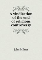 A Vindication of the End of Religious Controversy 1360031979 Book Cover