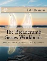 The Breadcrumb Series Workbook: Never Underestimate the Power of a Breadcrumb! 1533219737 Book Cover
