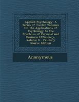 Applied Psychology: A Series Of Twelve Volumes On The Applications Of Psychology To The Problems Of Personal And Business Efficiency 1143979621 Book Cover
