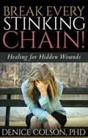 Break Every Stinking Chain!: Healing for Hidden Wounds 1626769281 Book Cover