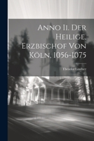 Anno Ii. Der Heilige, Erzbischof Von Köln, 1056-1075 1021534048 Book Cover