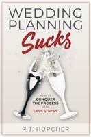 Wedding Planning Sucks: How to Conquer the Process with Less Stress 0578930927 Book Cover