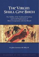 The Virgin Shall Give Birth: The Validity of the Traditional Doctrine and Scotist Explanations of Mary’s Cooperation with the Miracle 1601140800 Book Cover