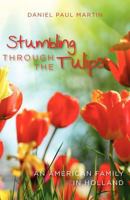 Stumbling through the tulips: An American Family in Holland 146113174X Book Cover