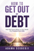 How To Get Out of Debt: ow God Turns What is In Your Hands Into Freedom From Debt B0H5KVWVP9 Book Cover