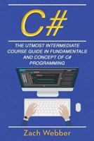 C#: The Utmost Intermediate Course Guide in Fundamentals and Concept of C# Programming 1720843082 Book Cover