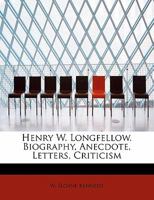 Henry W. Longfellow; biography, anecdote, letters, criticism 1016544545 Book Cover