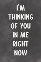 I'm Thinking Of You In Me Right Now: Lined Notebook - Better Than An Adult Greeting Card For Lovers 1676991131 Book Cover
