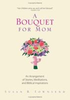 A Bouquet for Mom: An Arrangement of Stories, Meditations, And Biblical Inspirations 1593376014 Book Cover